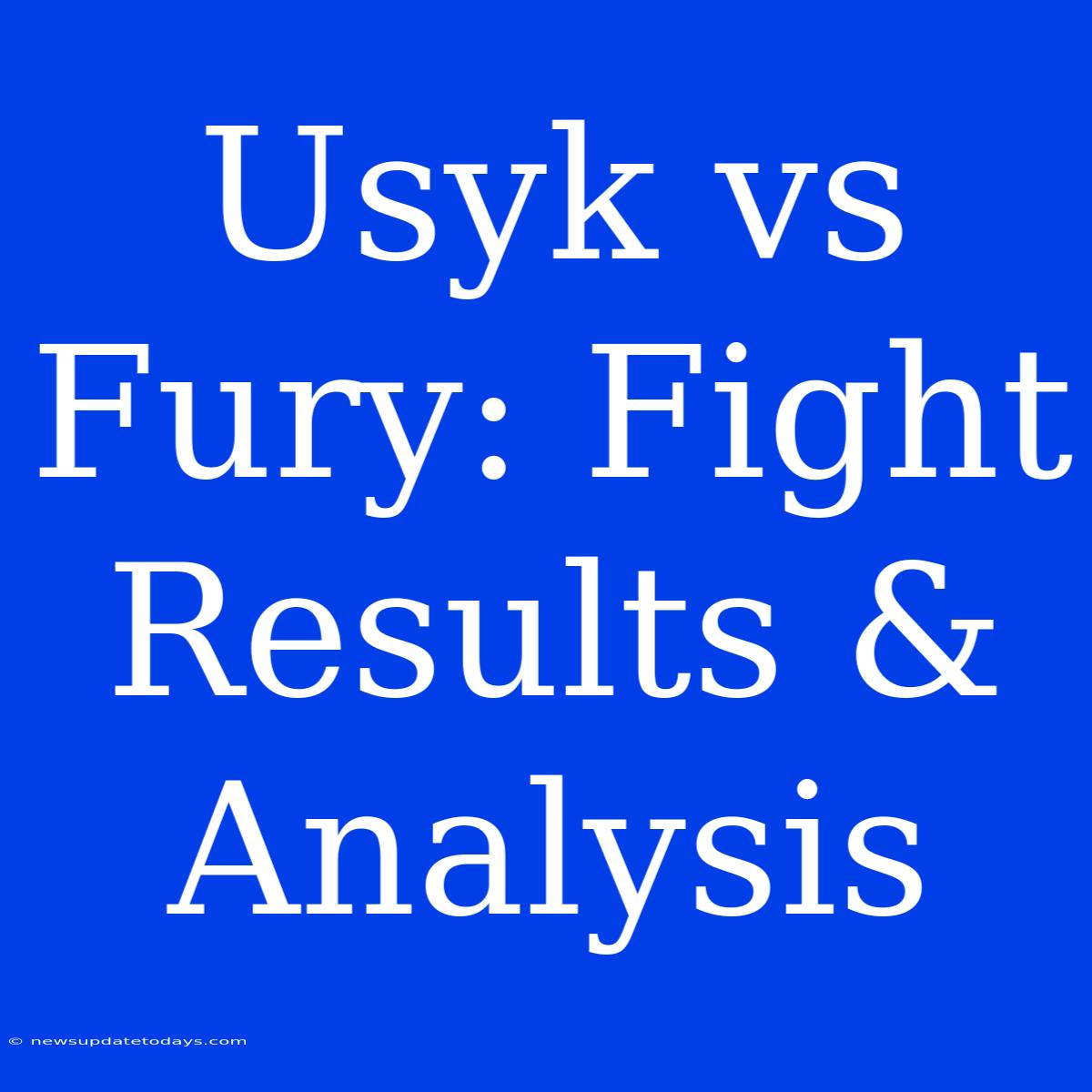 Usyk Vs Fury: Fight Results & Analysis