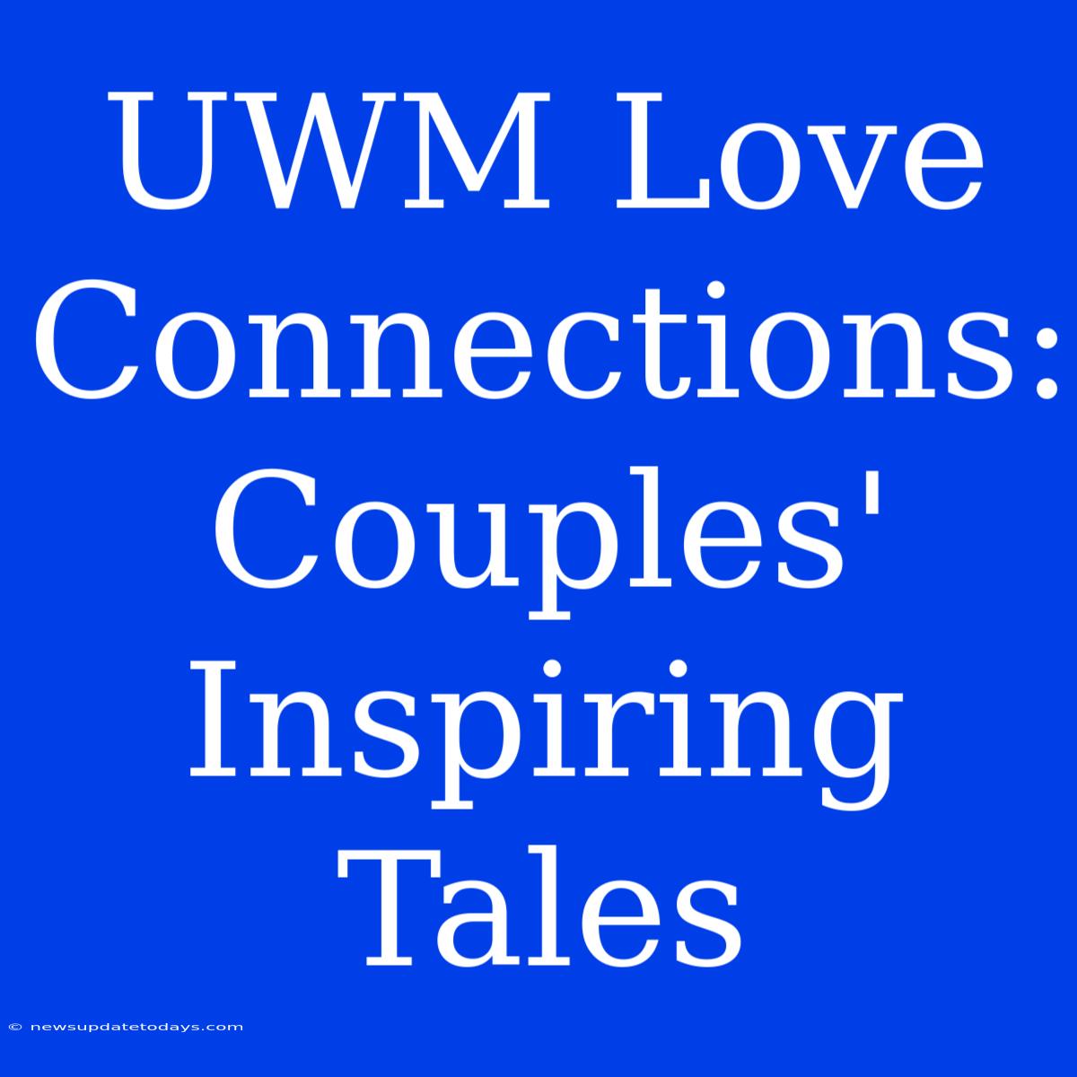 UWM Love Connections: Couples' Inspiring Tales