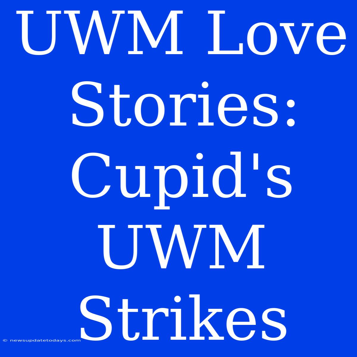 UWM Love Stories: Cupid's UWM Strikes