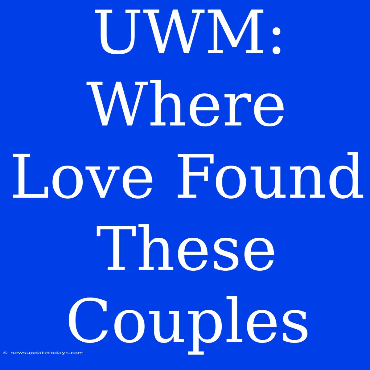 UWM: Where Love Found These Couples