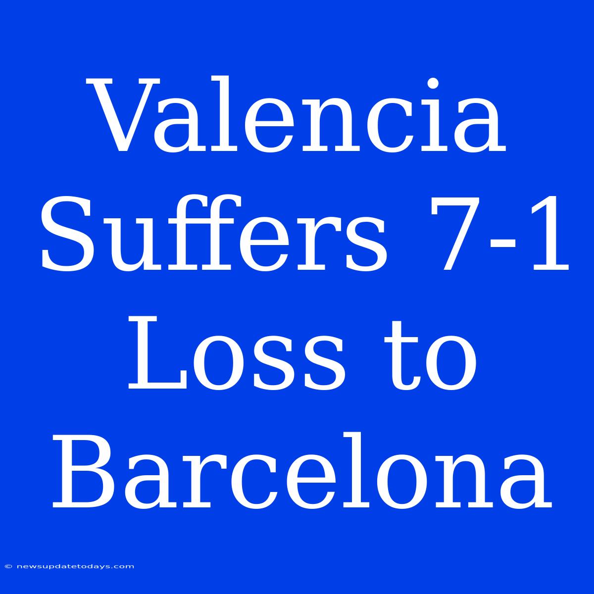 Valencia Suffers 7-1 Loss To Barcelona