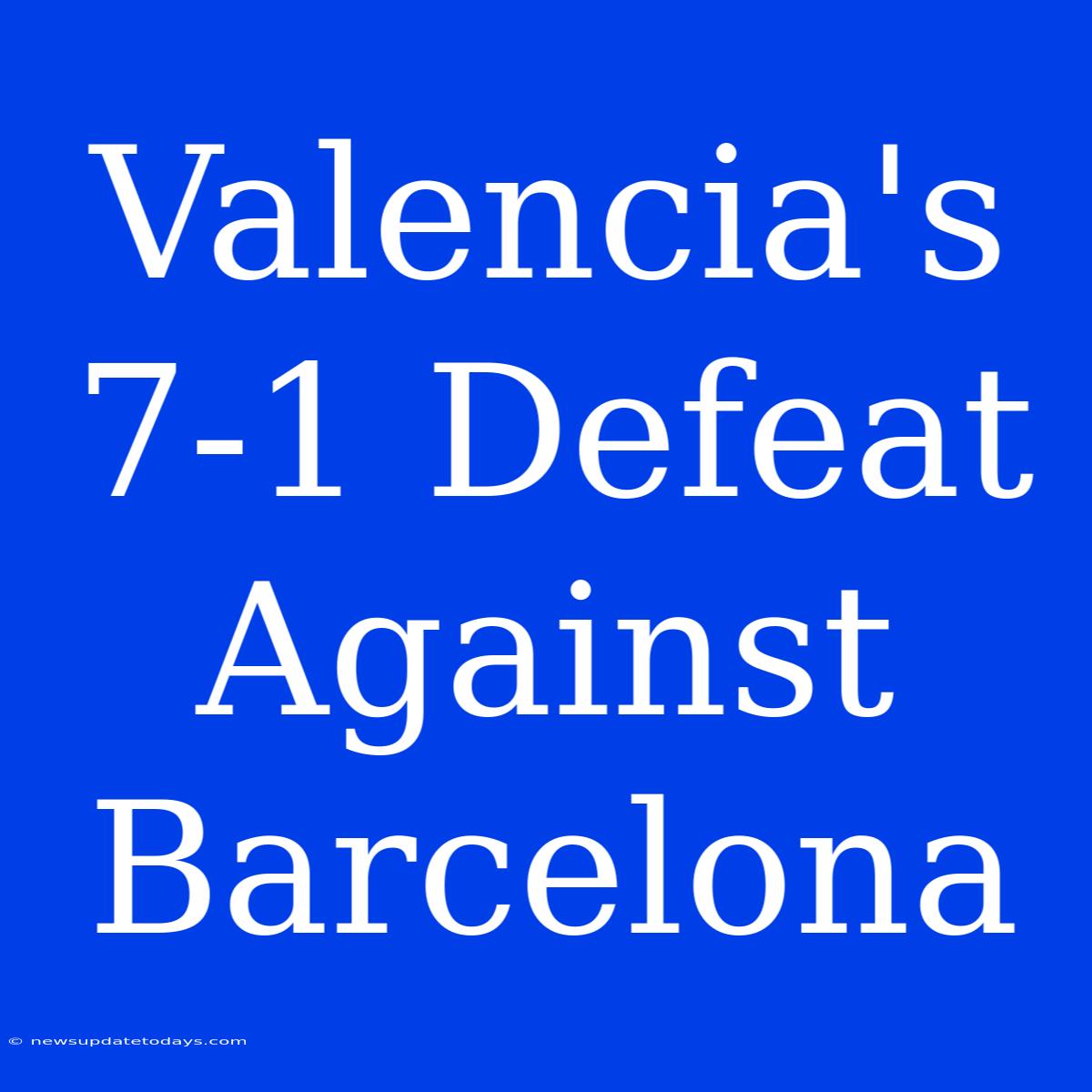 Valencia's 7-1 Defeat Against Barcelona