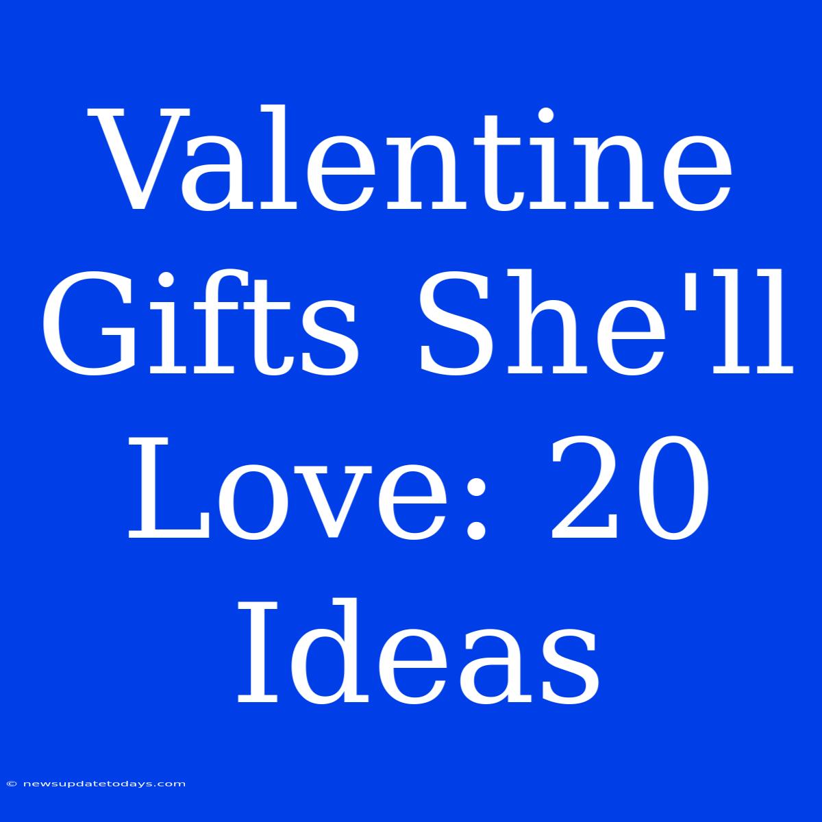 Valentine Gifts She'll Love: 20 Ideas