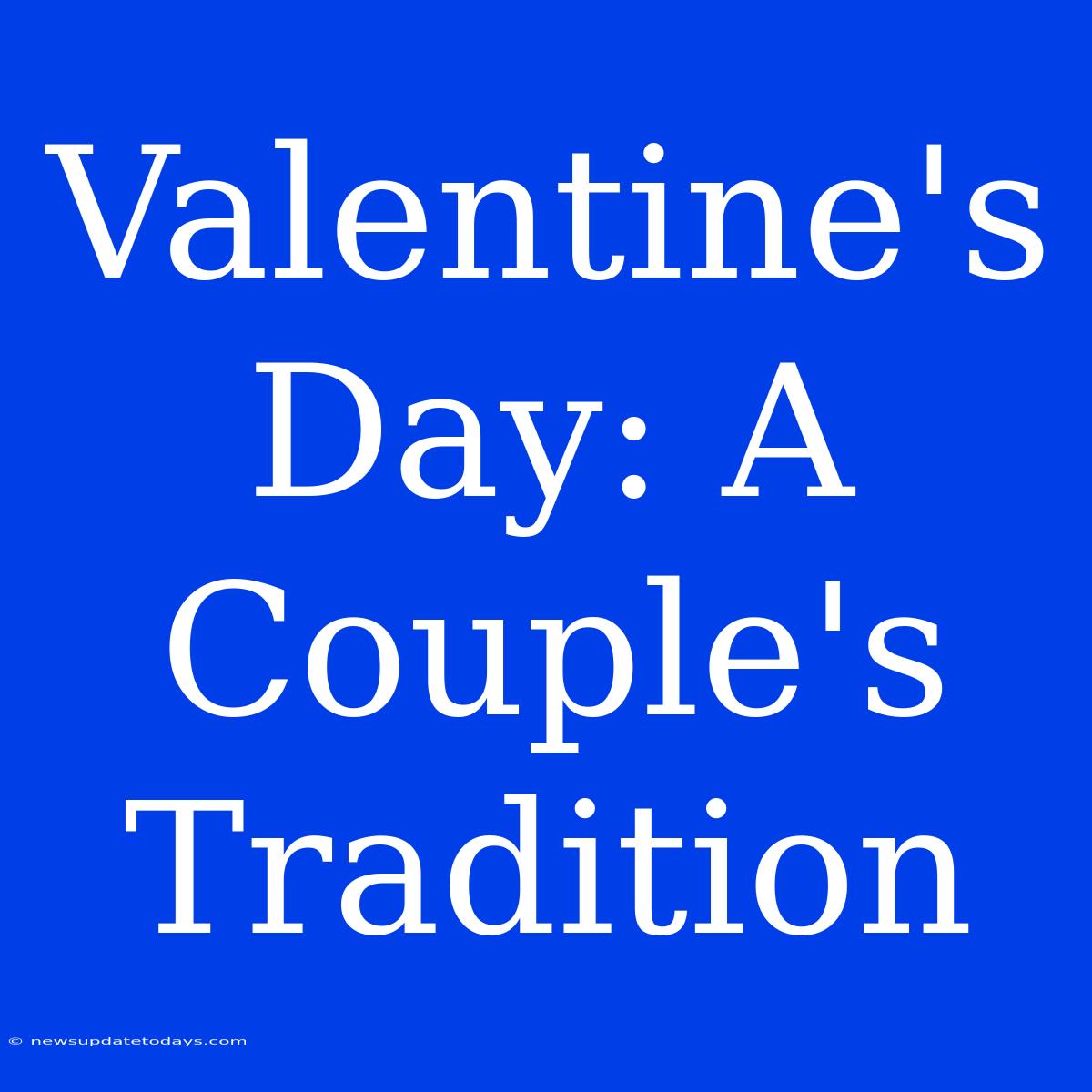 Valentine's Day: A Couple's Tradition