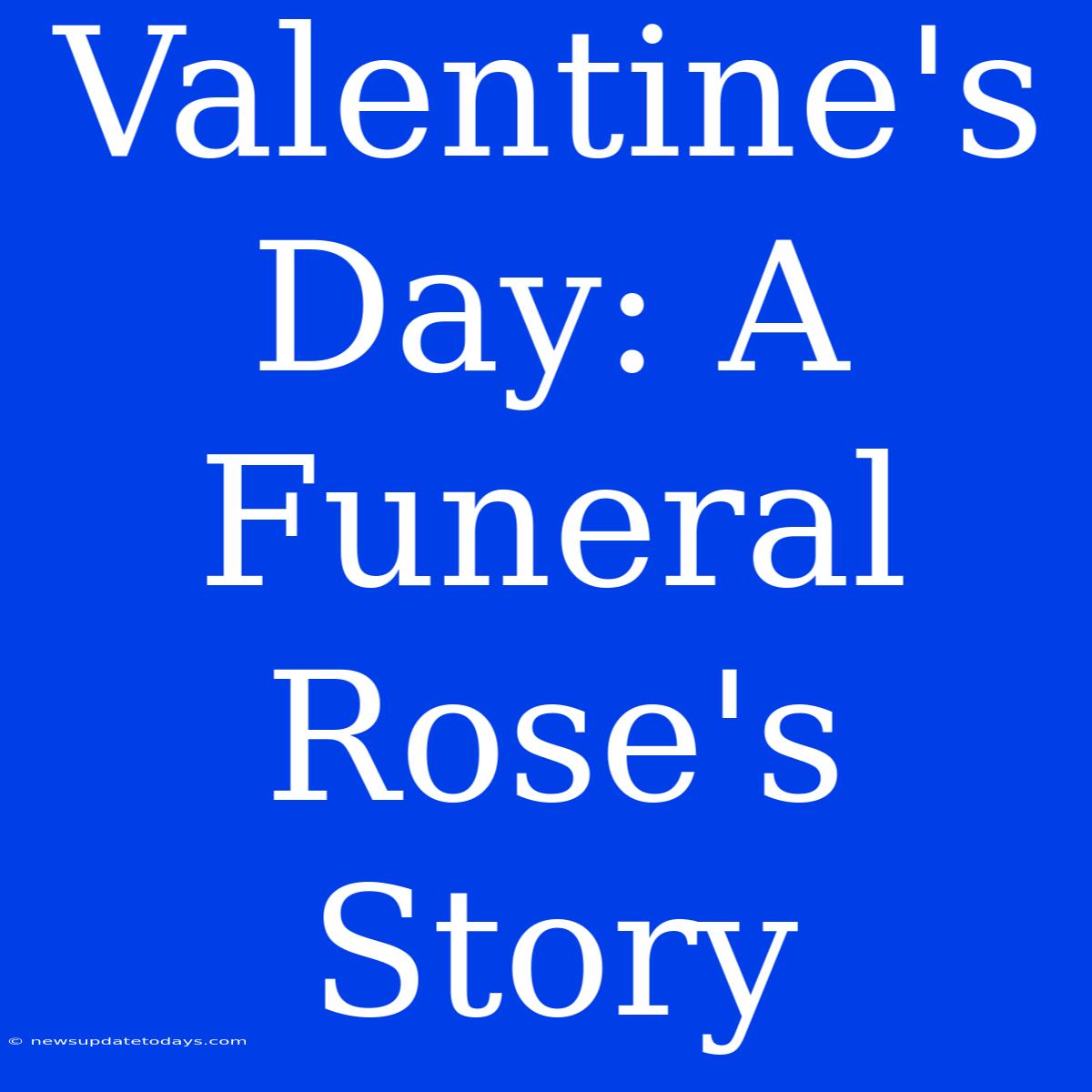 Valentine's Day: A Funeral Rose's Story