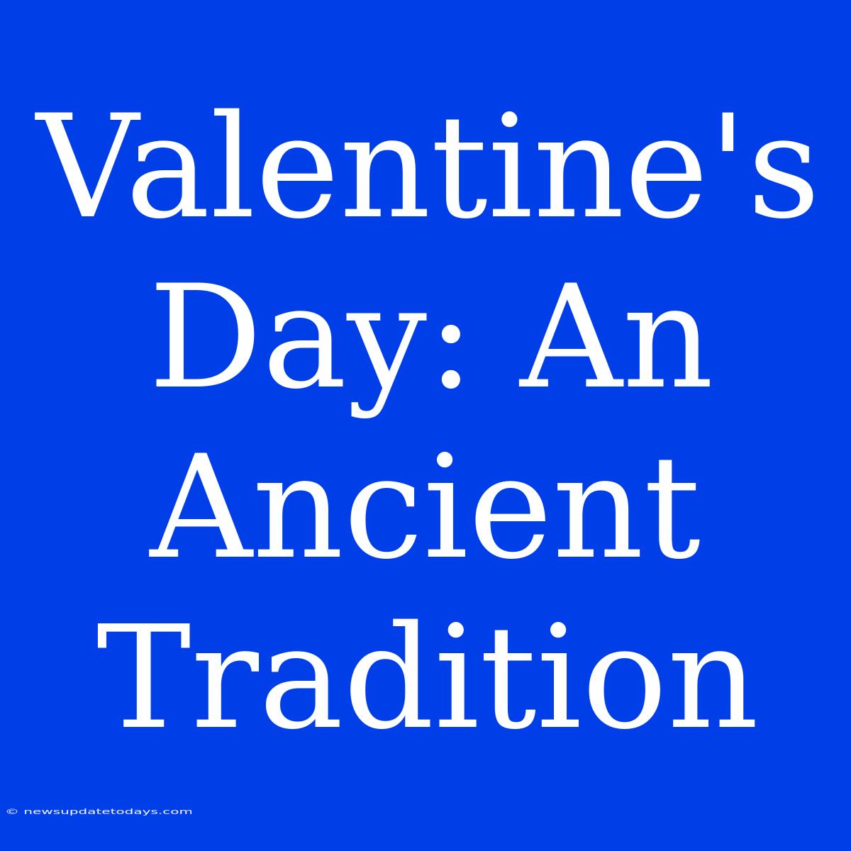 Valentine's Day: An Ancient Tradition