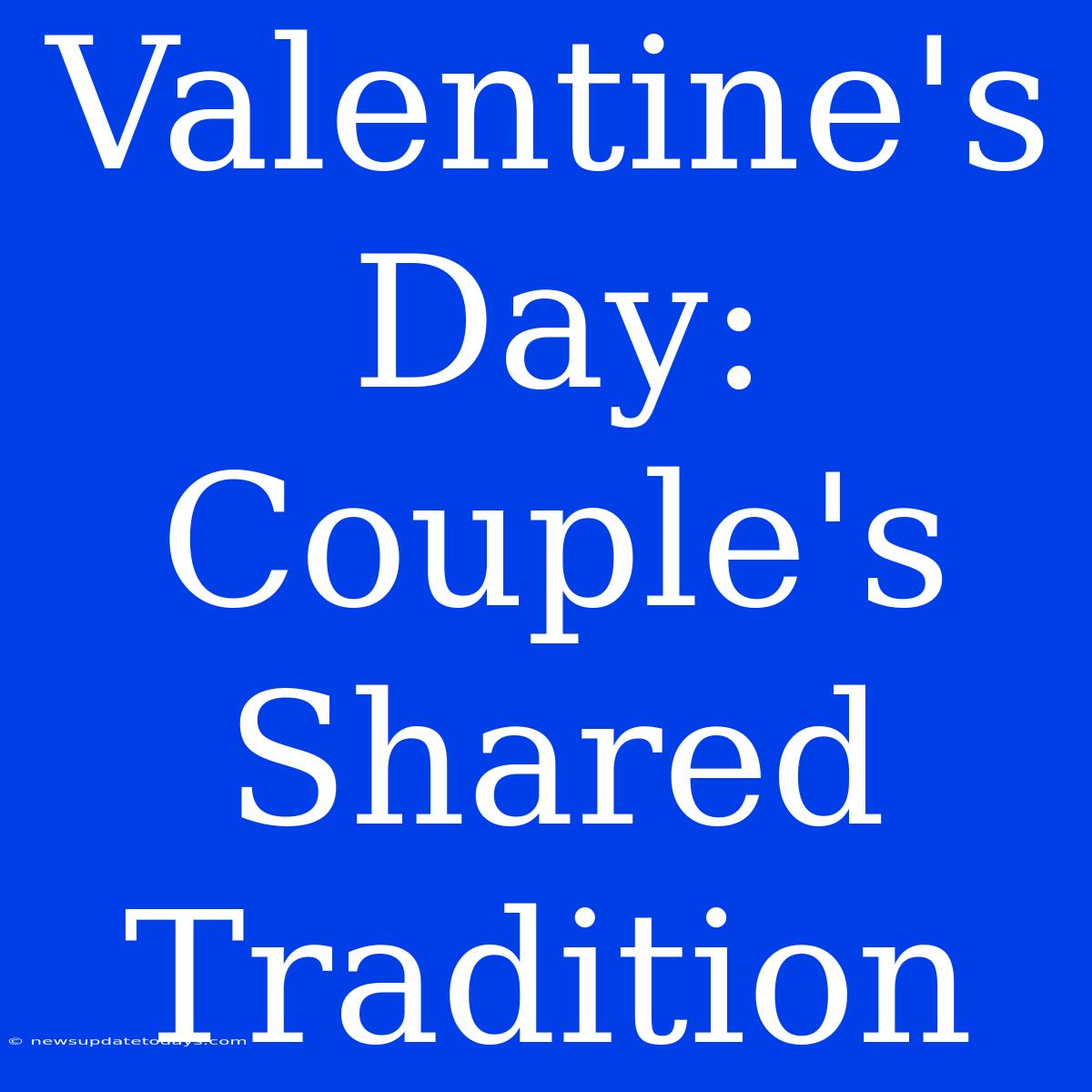 Valentine's Day: Couple's Shared Tradition