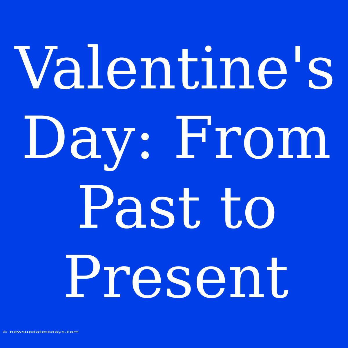 Valentine's Day: From Past To Present