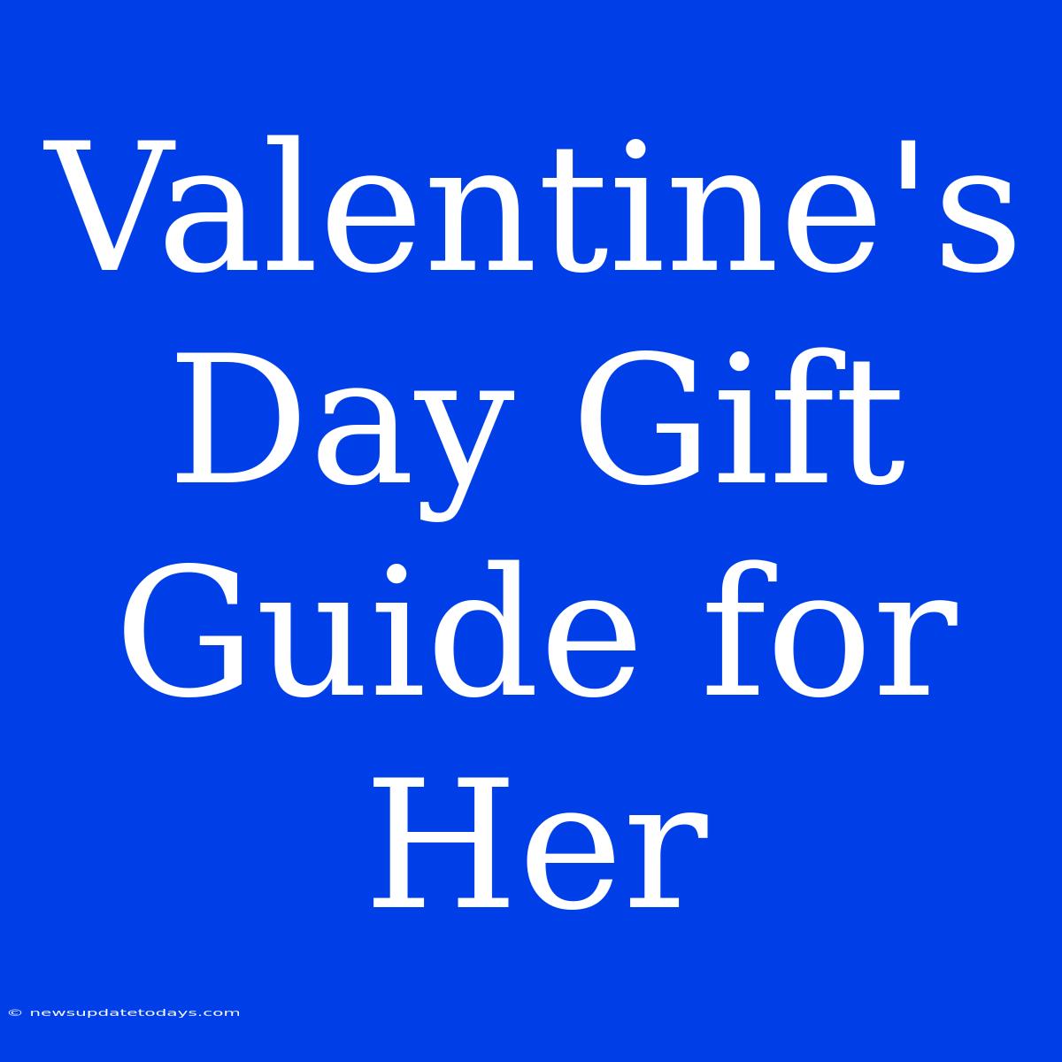 Valentine's Day Gift Guide For Her