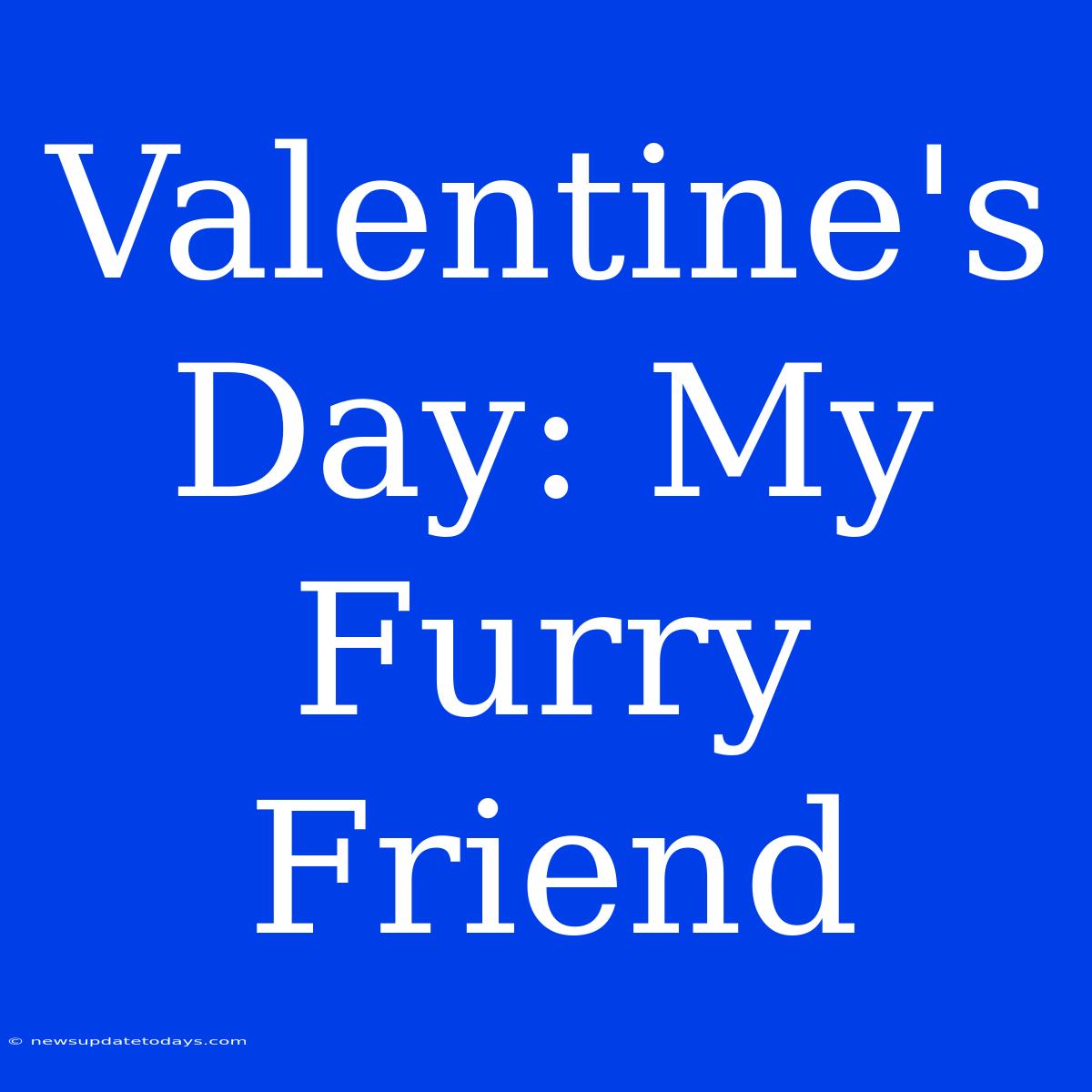 Valentine's Day: My Furry Friend