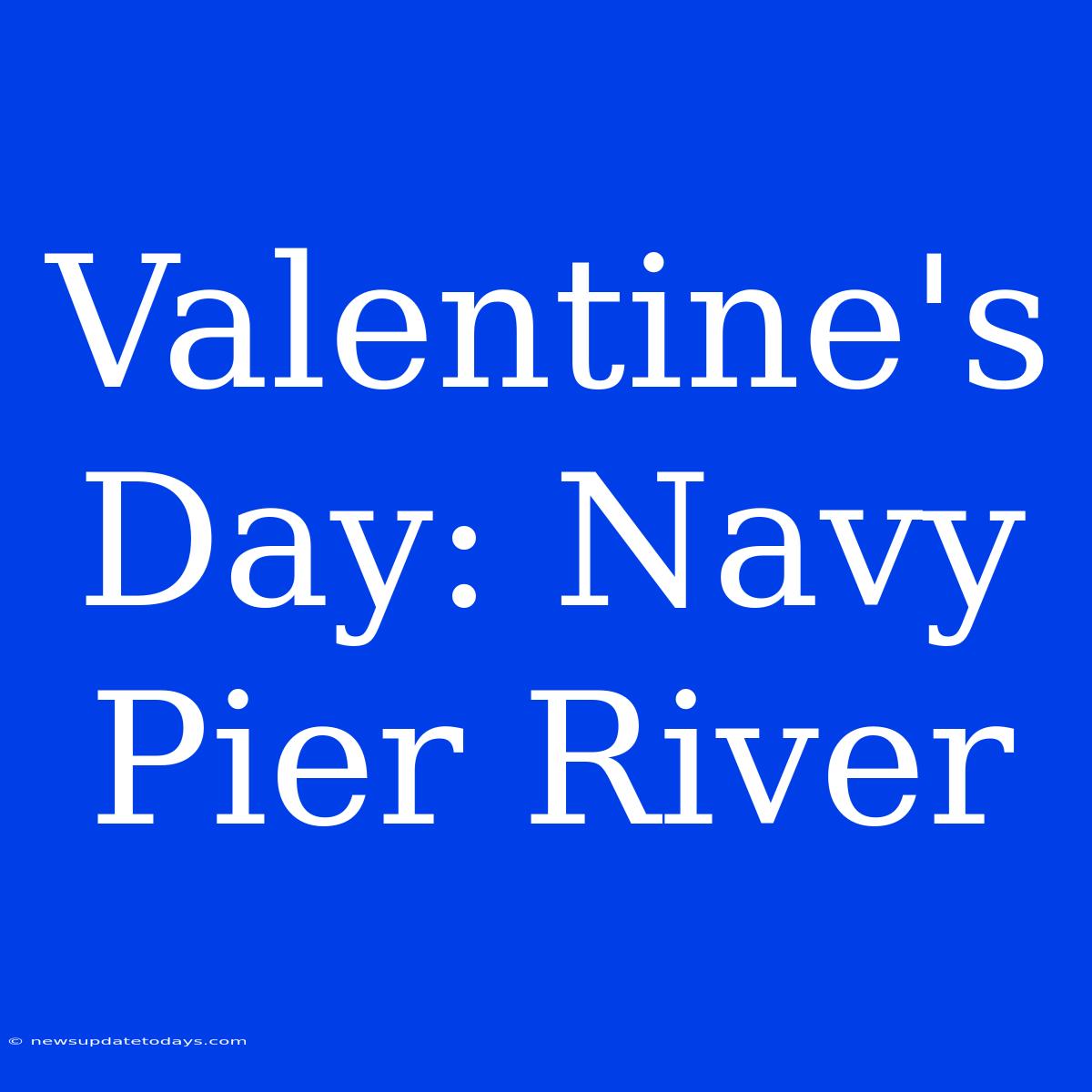 Valentine's Day: Navy Pier River