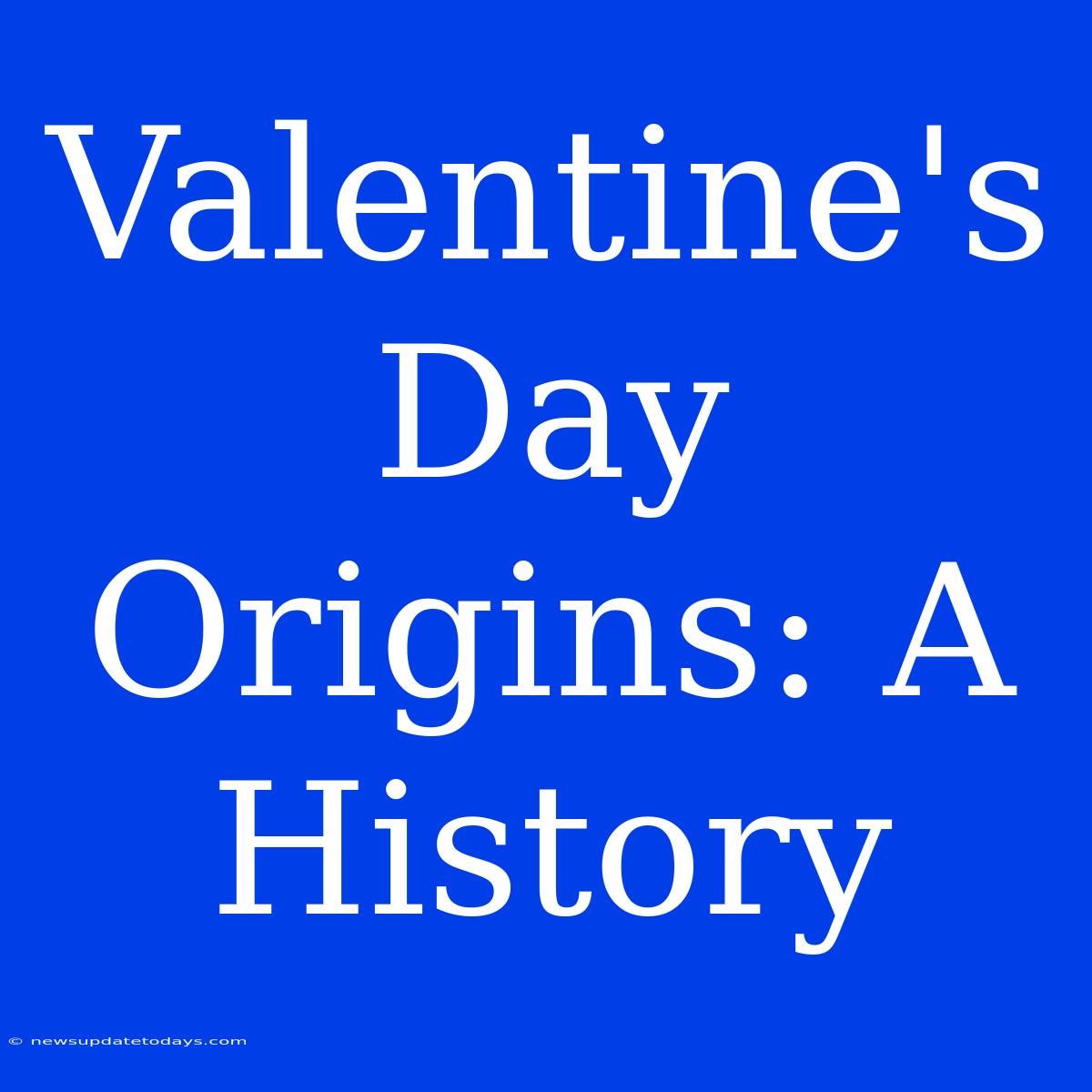 Valentine's Day Origins: A History