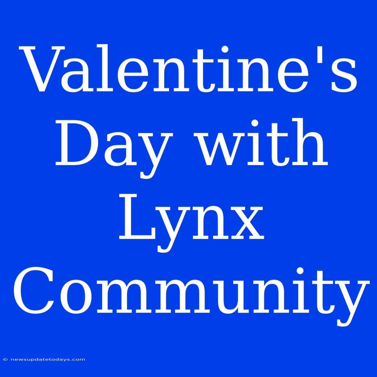 Valentine's Day With Lynx Community