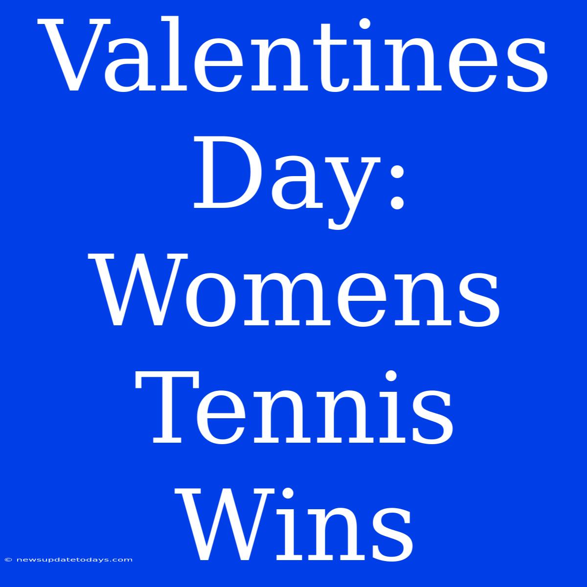 Valentines Day: Womens Tennis Wins