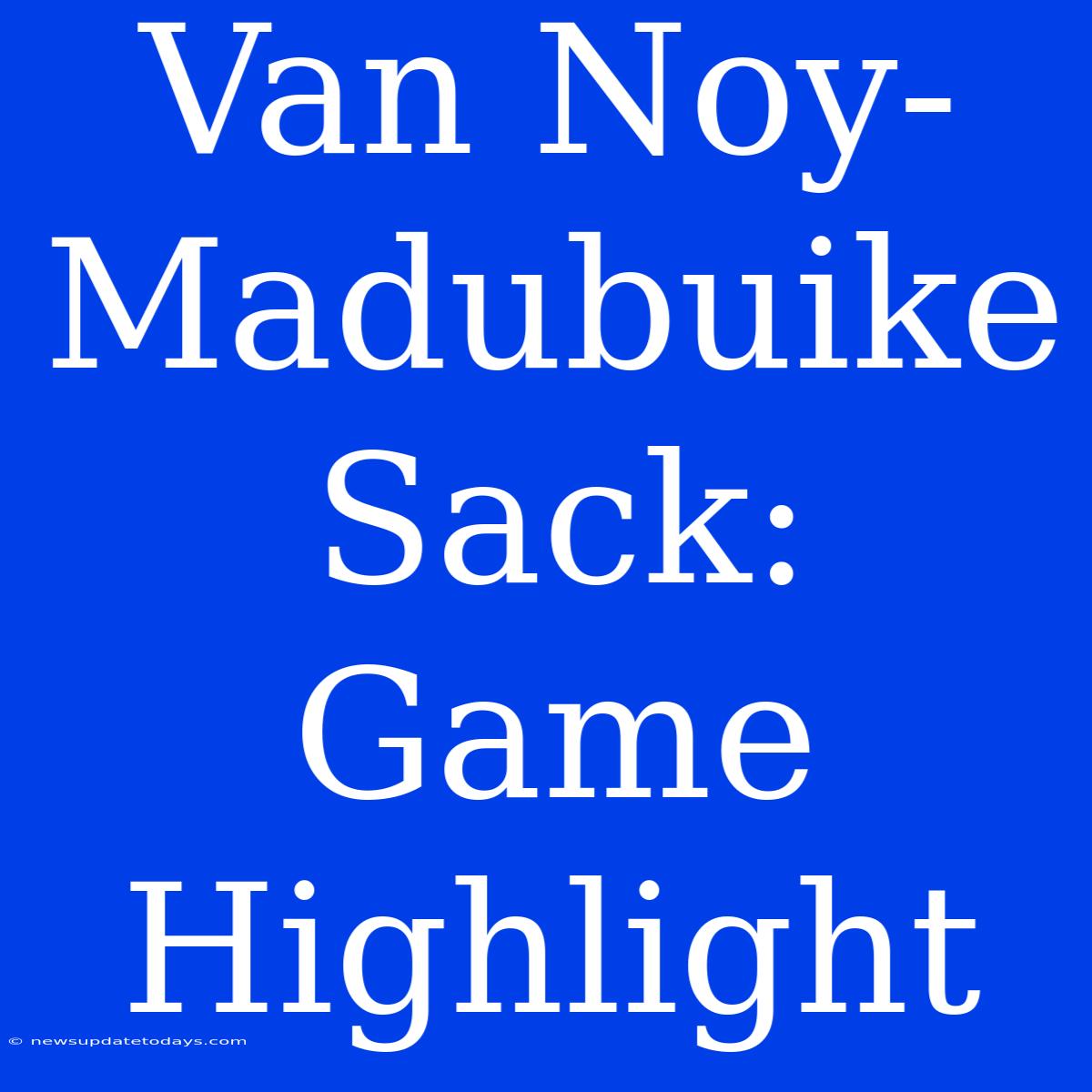 Van Noy-Madubuike Sack: Game Highlight