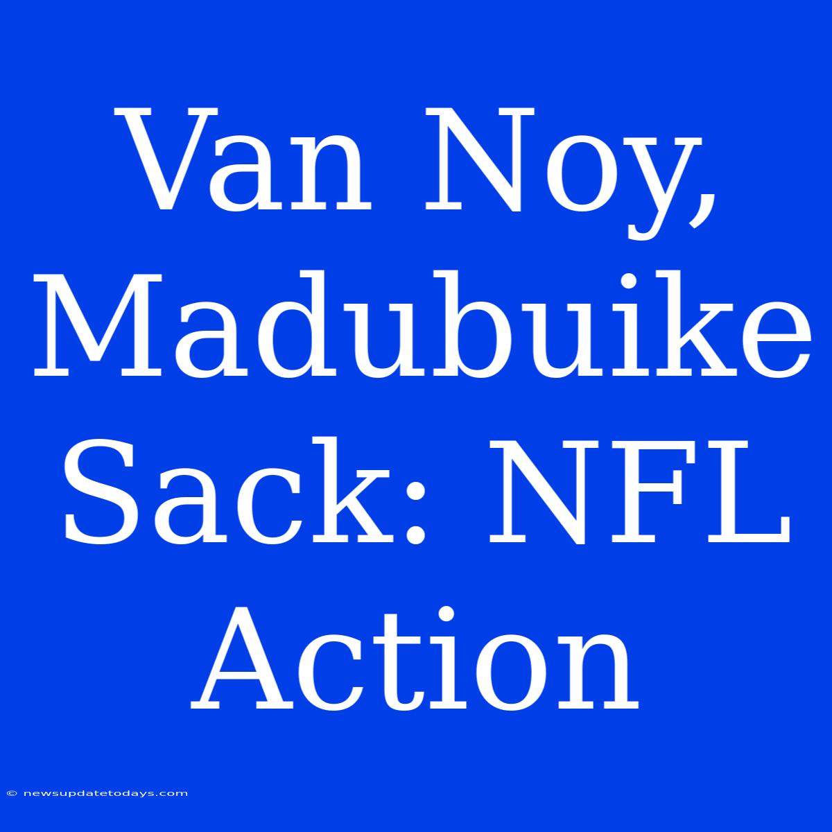 Van Noy, Madubuike Sack: NFL Action