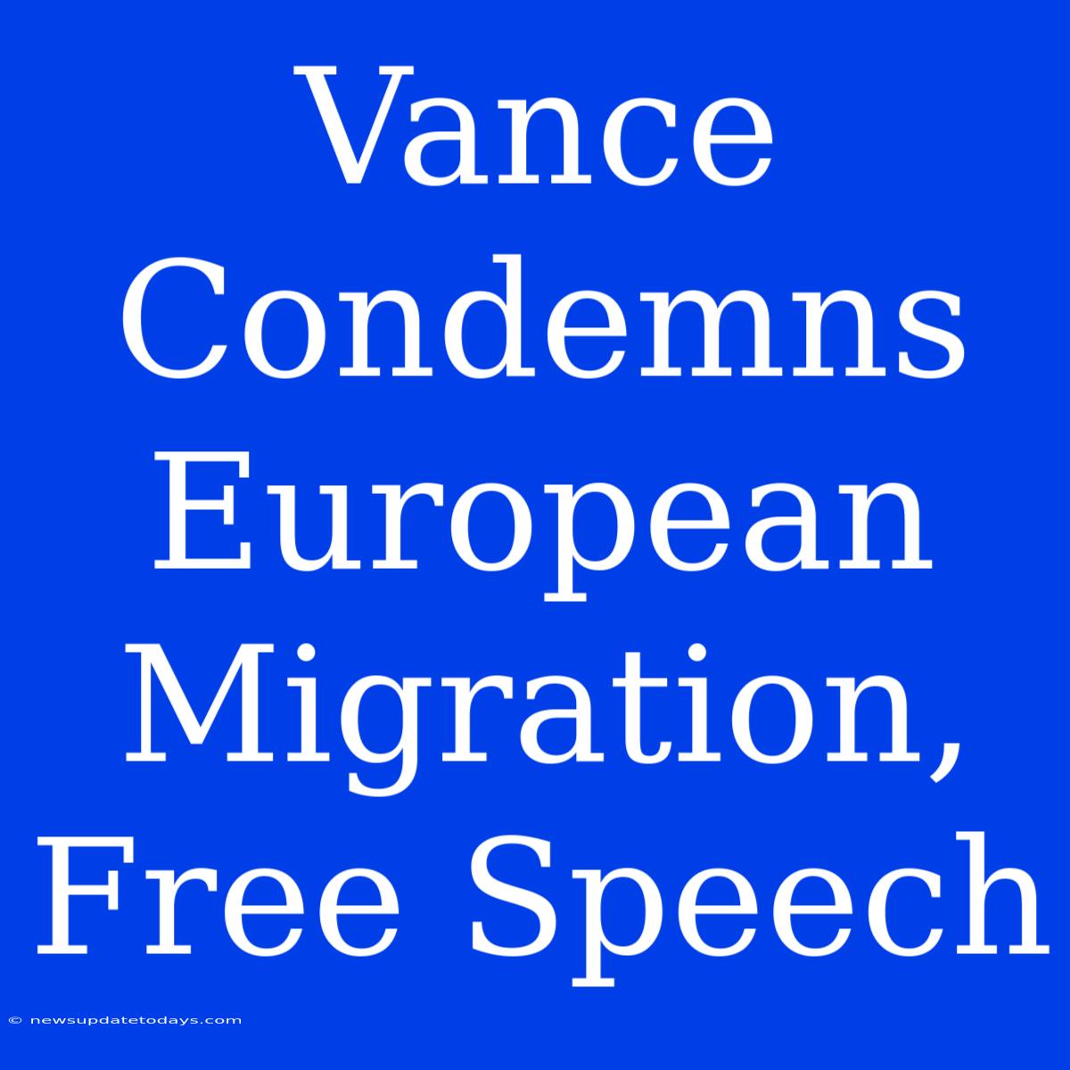 Vance Condemns European Migration, Free Speech