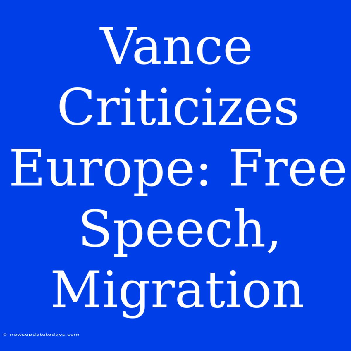 Vance Criticizes Europe: Free Speech, Migration