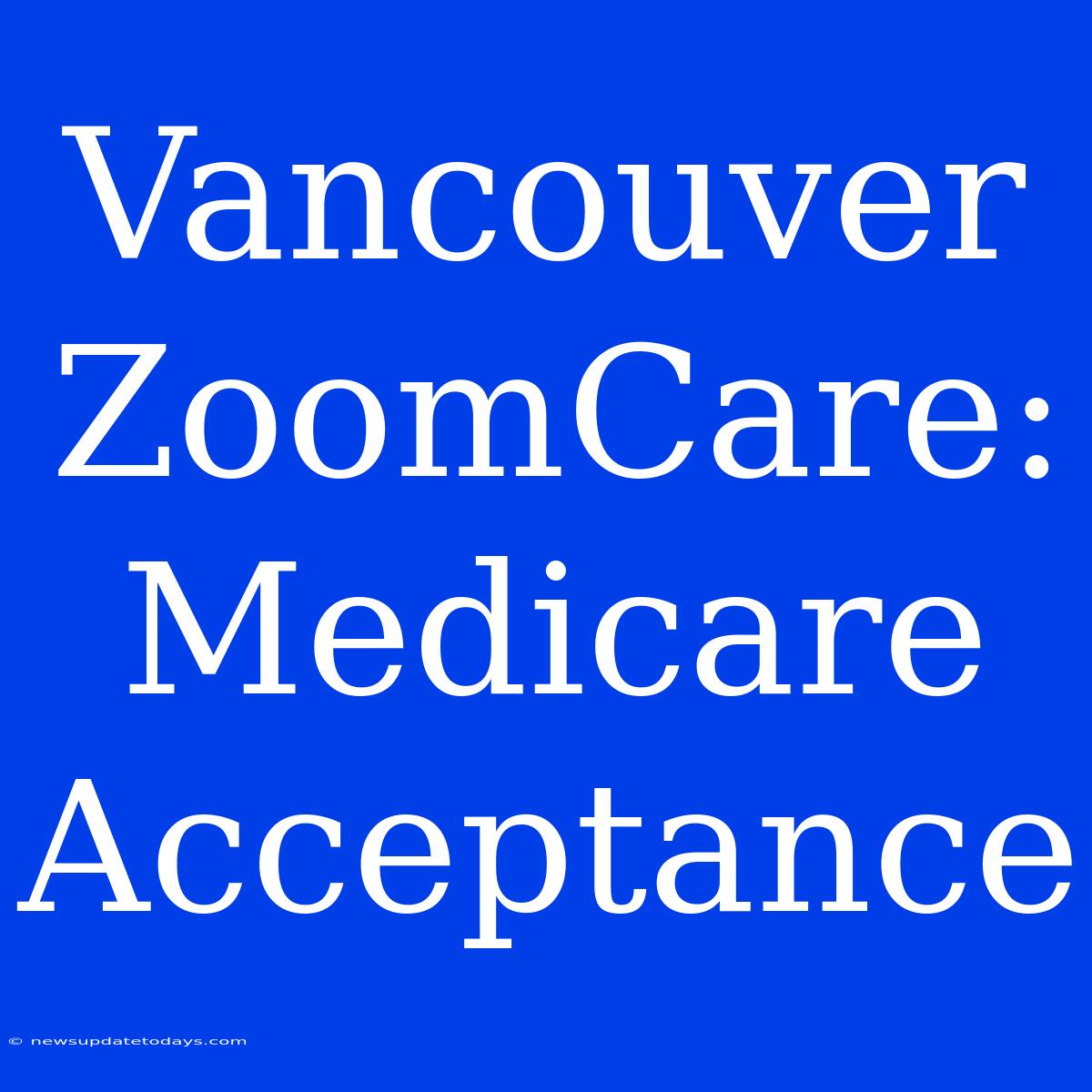 Vancouver ZoomCare: Medicare Acceptance