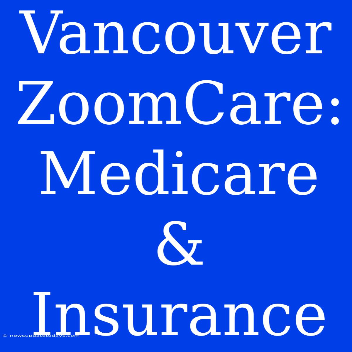 Vancouver ZoomCare: Medicare & Insurance