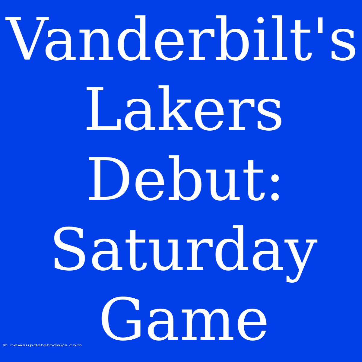 Vanderbilt's Lakers Debut: Saturday Game