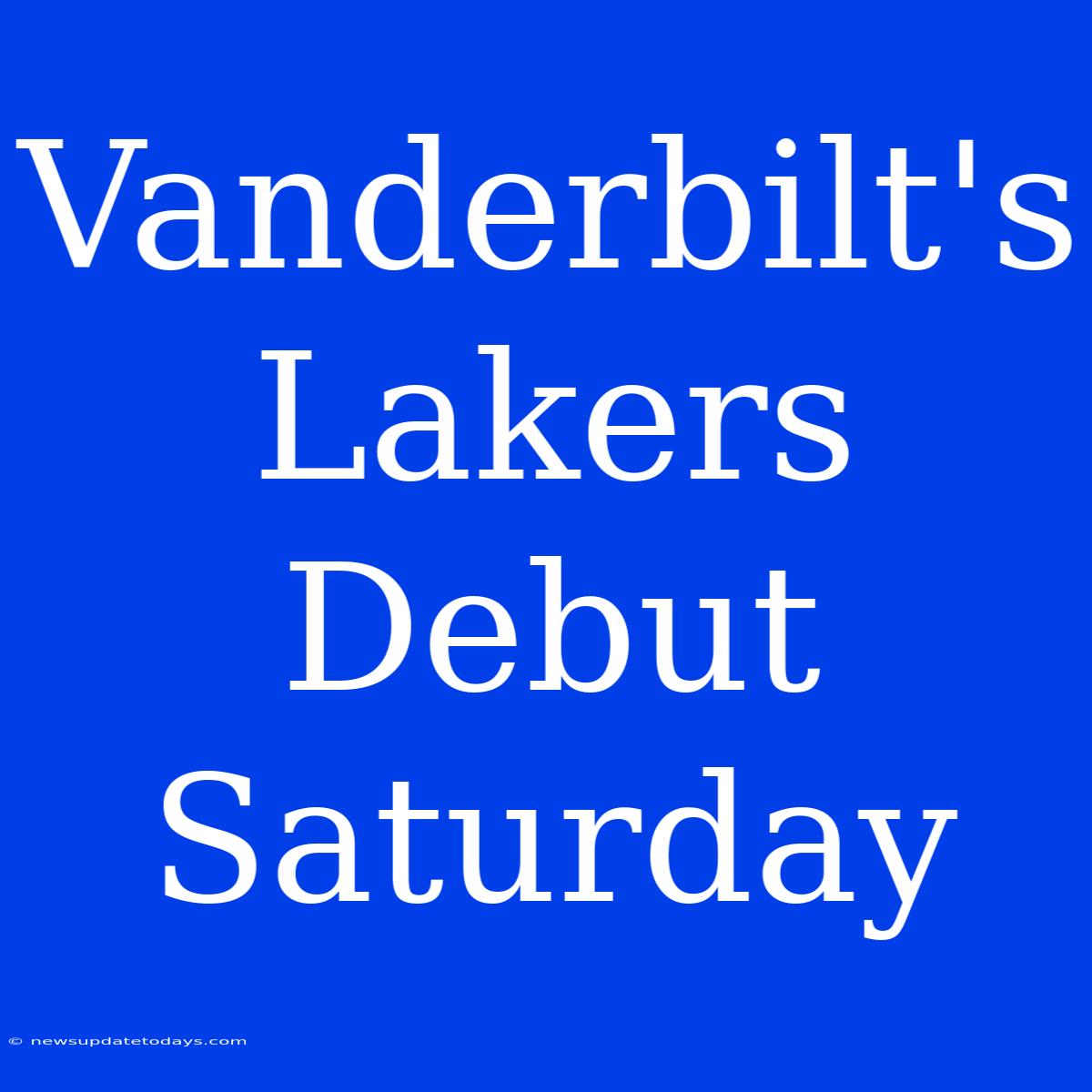 Vanderbilt's Lakers Debut Saturday