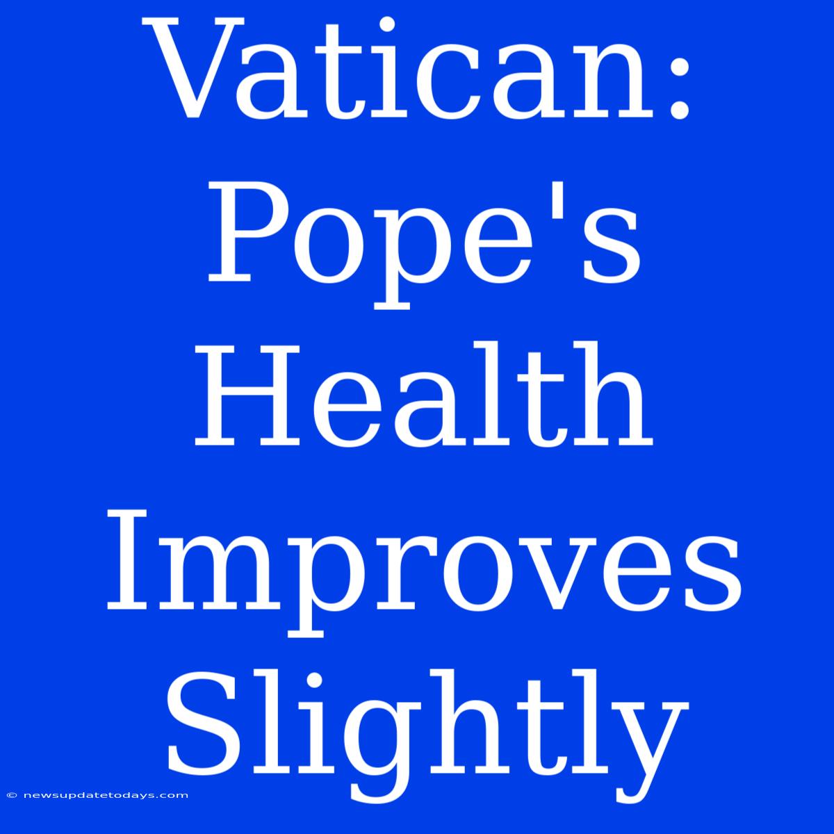 Vatican: Pope's Health Improves Slightly