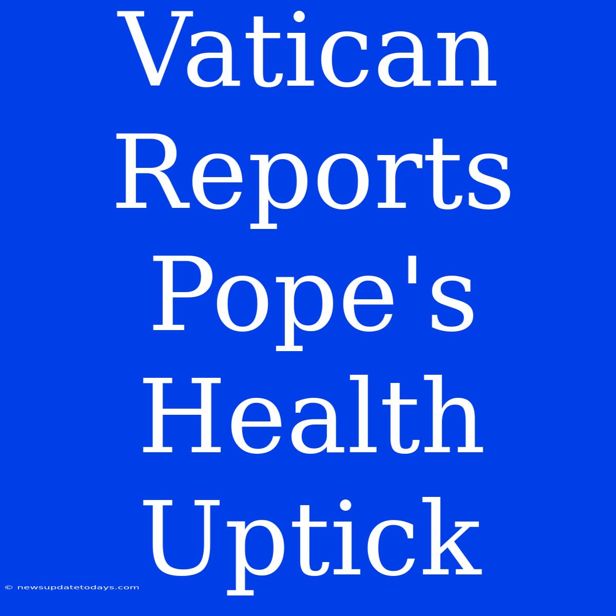 Vatican Reports Pope's Health Uptick