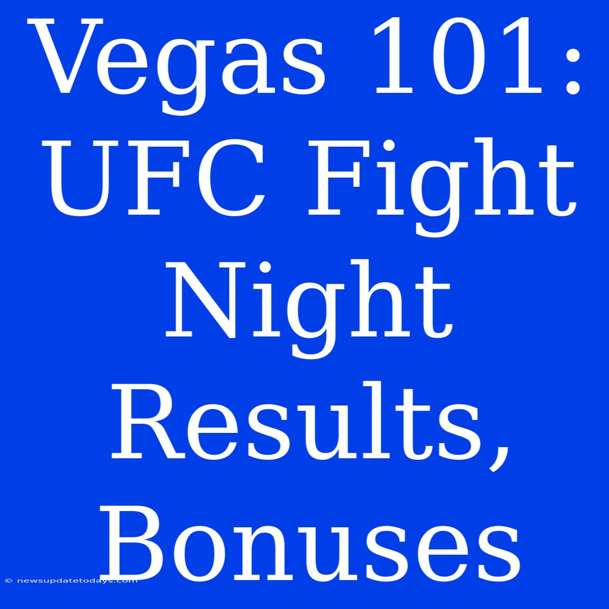 Vegas 101: UFC Fight Night Results, Bonuses