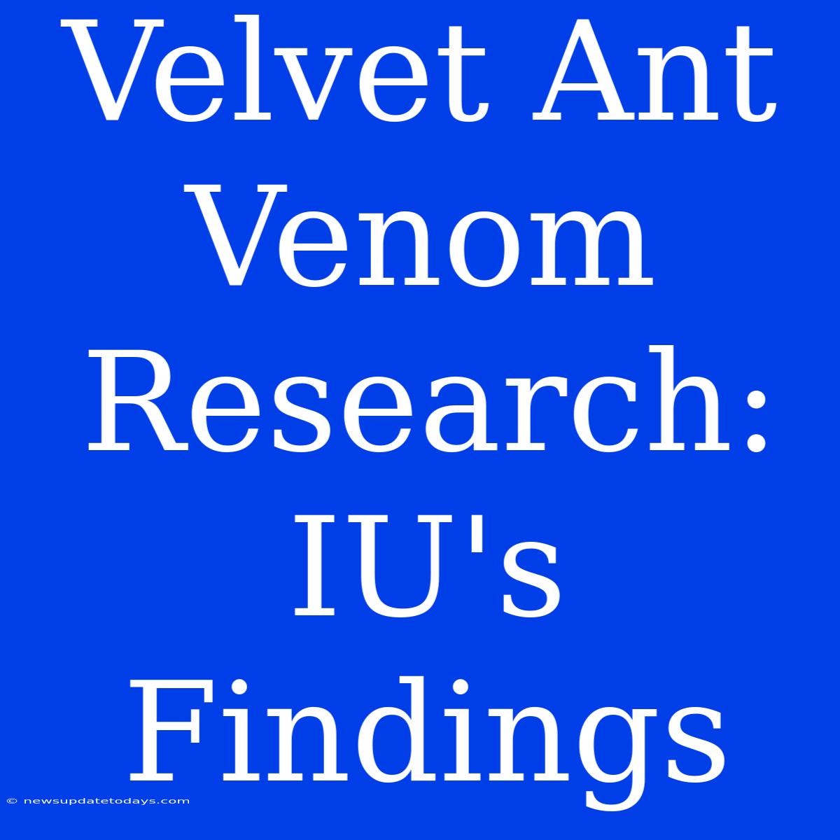 Velvet Ant Venom Research: IU's Findings