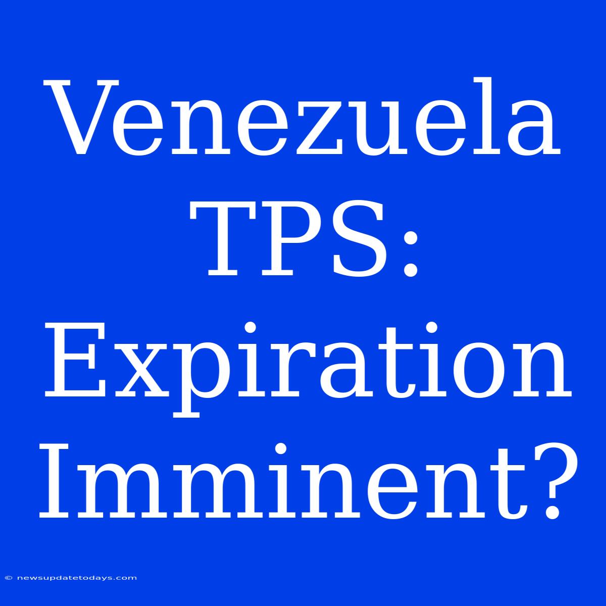 Venezuela TPS:  Expiration Imminent?