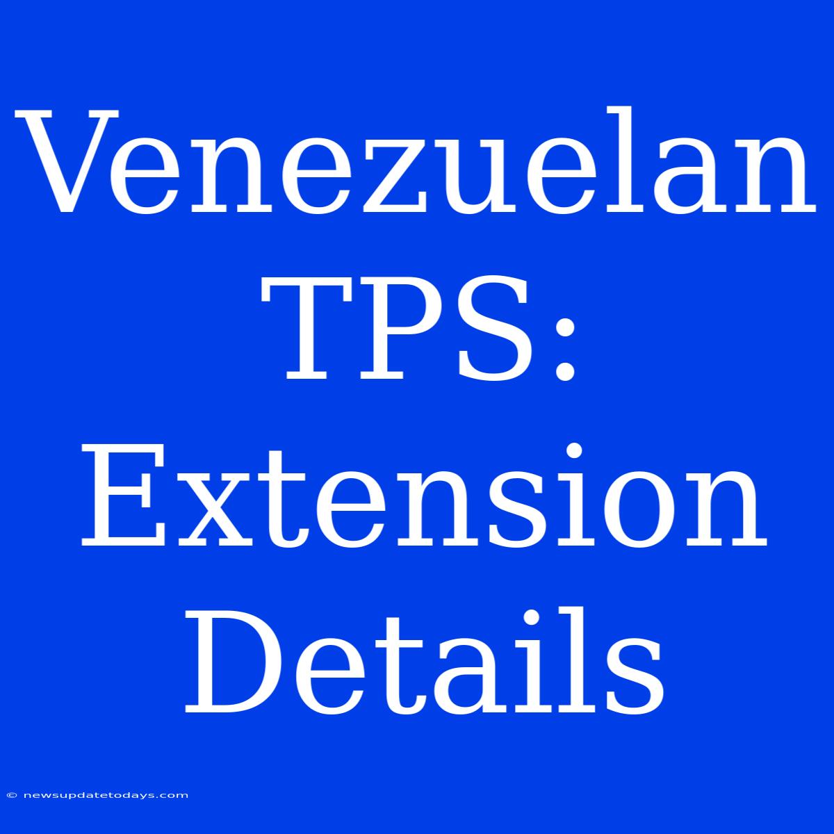 Venezuelan TPS: Extension Details