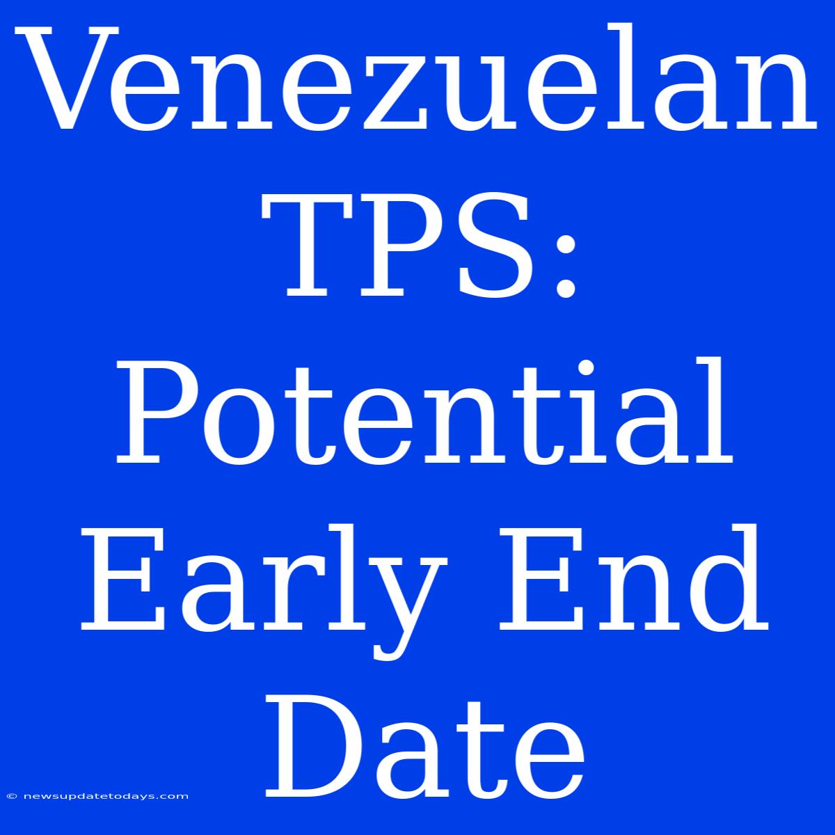 Venezuelan TPS: Potential Early End Date