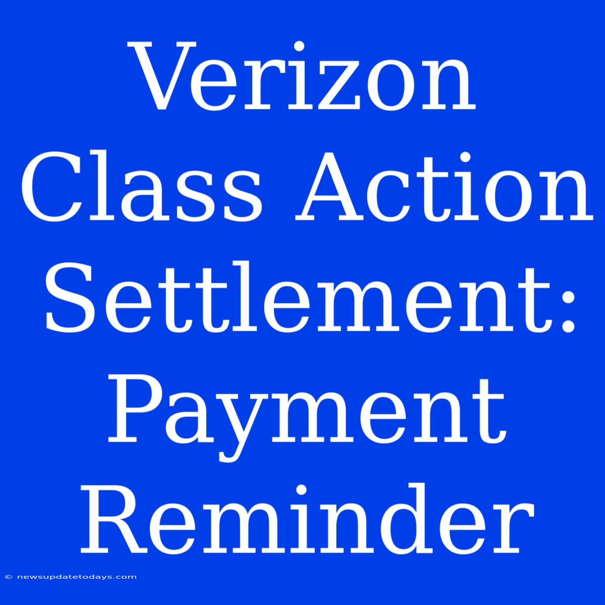 Verizon Class Action Settlement: Payment Reminder