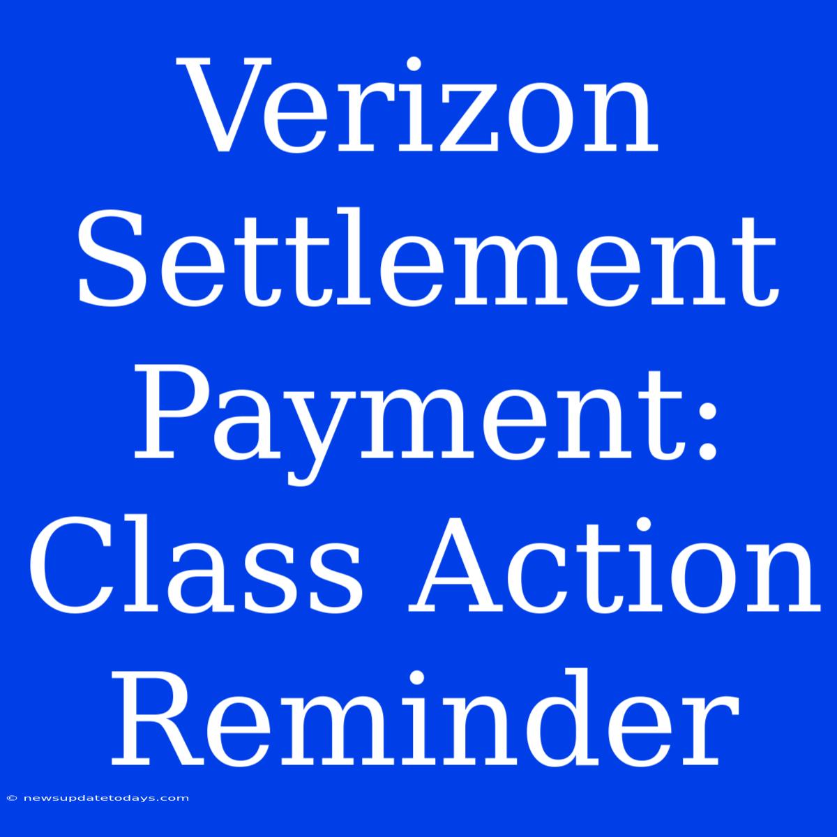 Verizon Settlement Payment: Class Action Reminder