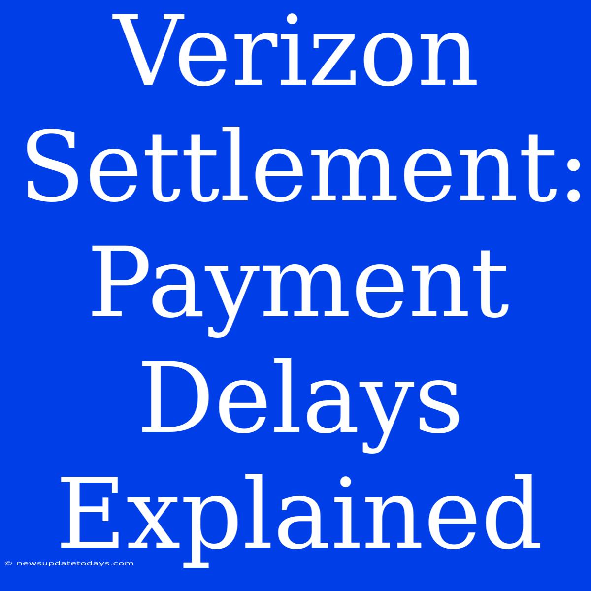 Verizon Settlement: Payment Delays Explained