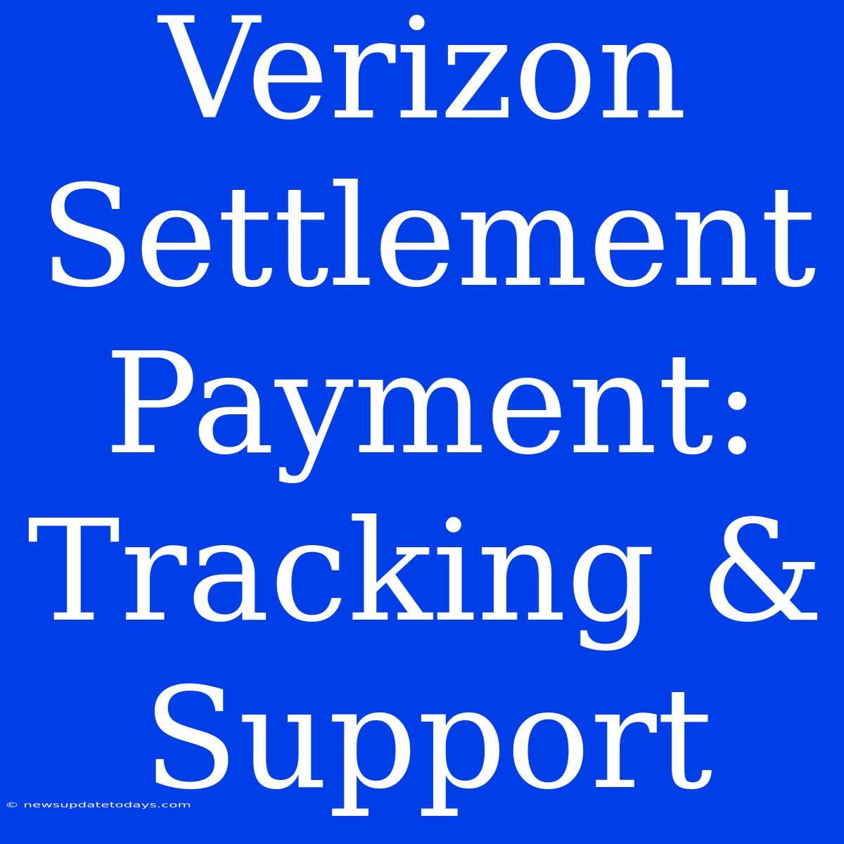 Verizon Settlement Payment: Tracking & Support