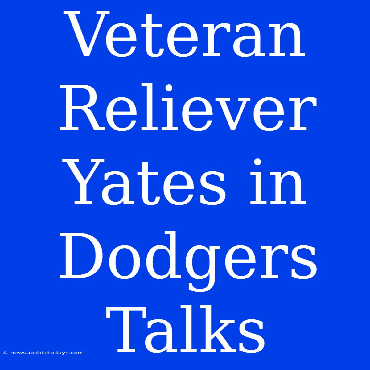 Veteran Reliever Yates In Dodgers Talks