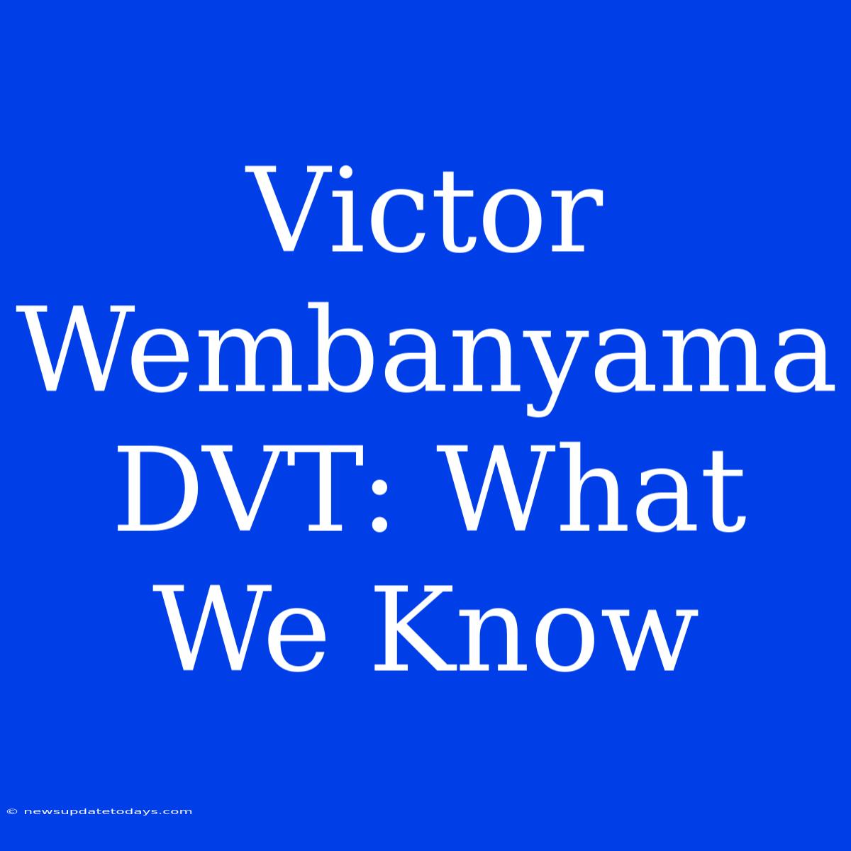 Victor Wembanyama DVT: What We Know