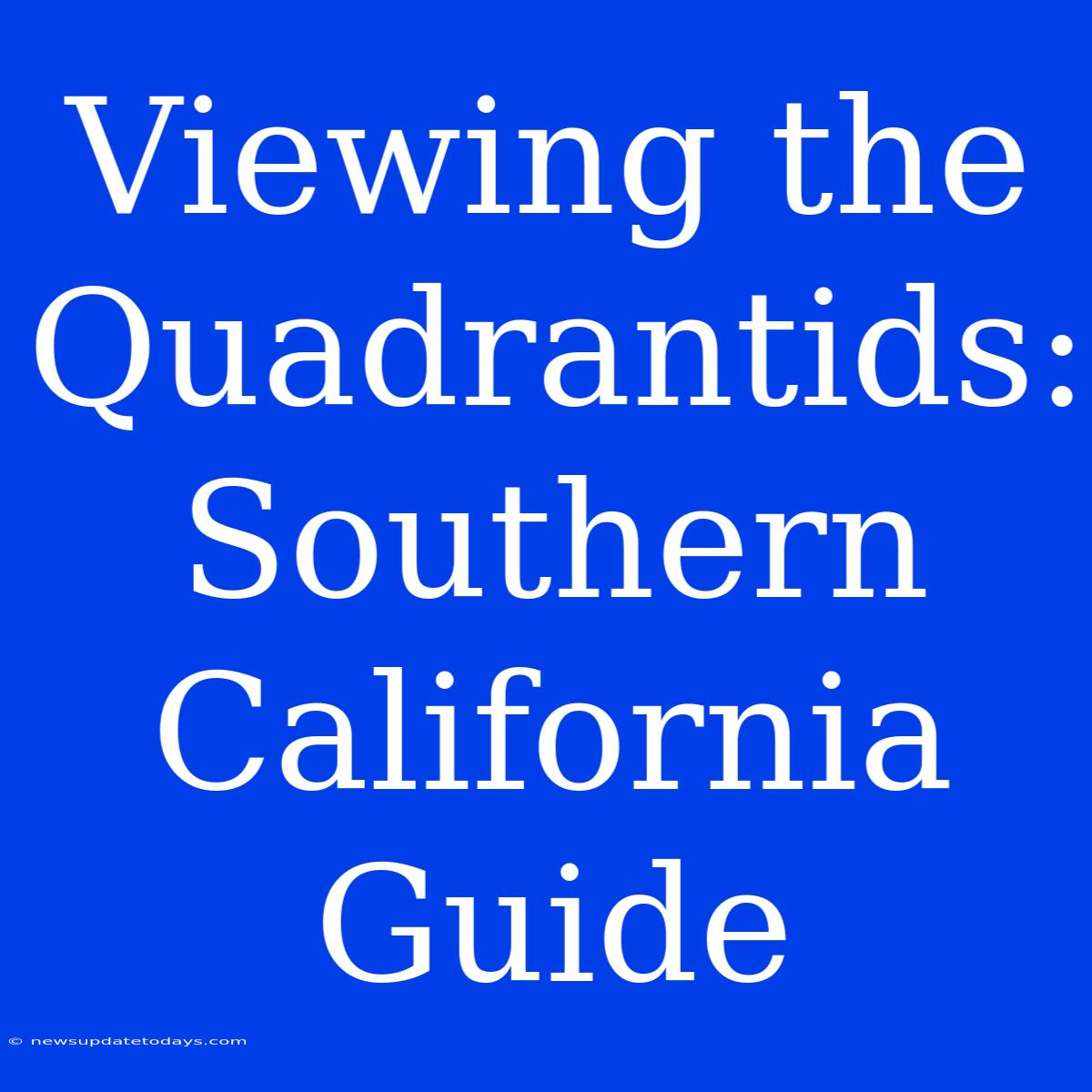 Viewing The Quadrantids: Southern California Guide