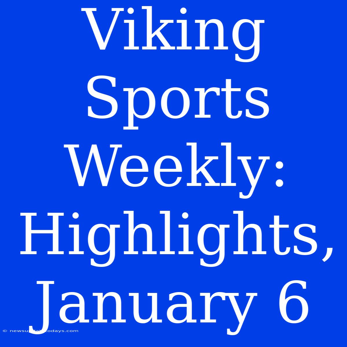 Viking Sports Weekly: Highlights, January 6