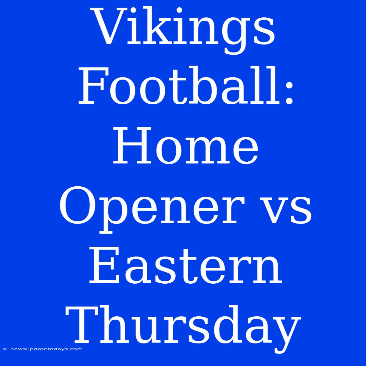 Vikings Football: Home Opener Vs Eastern Thursday