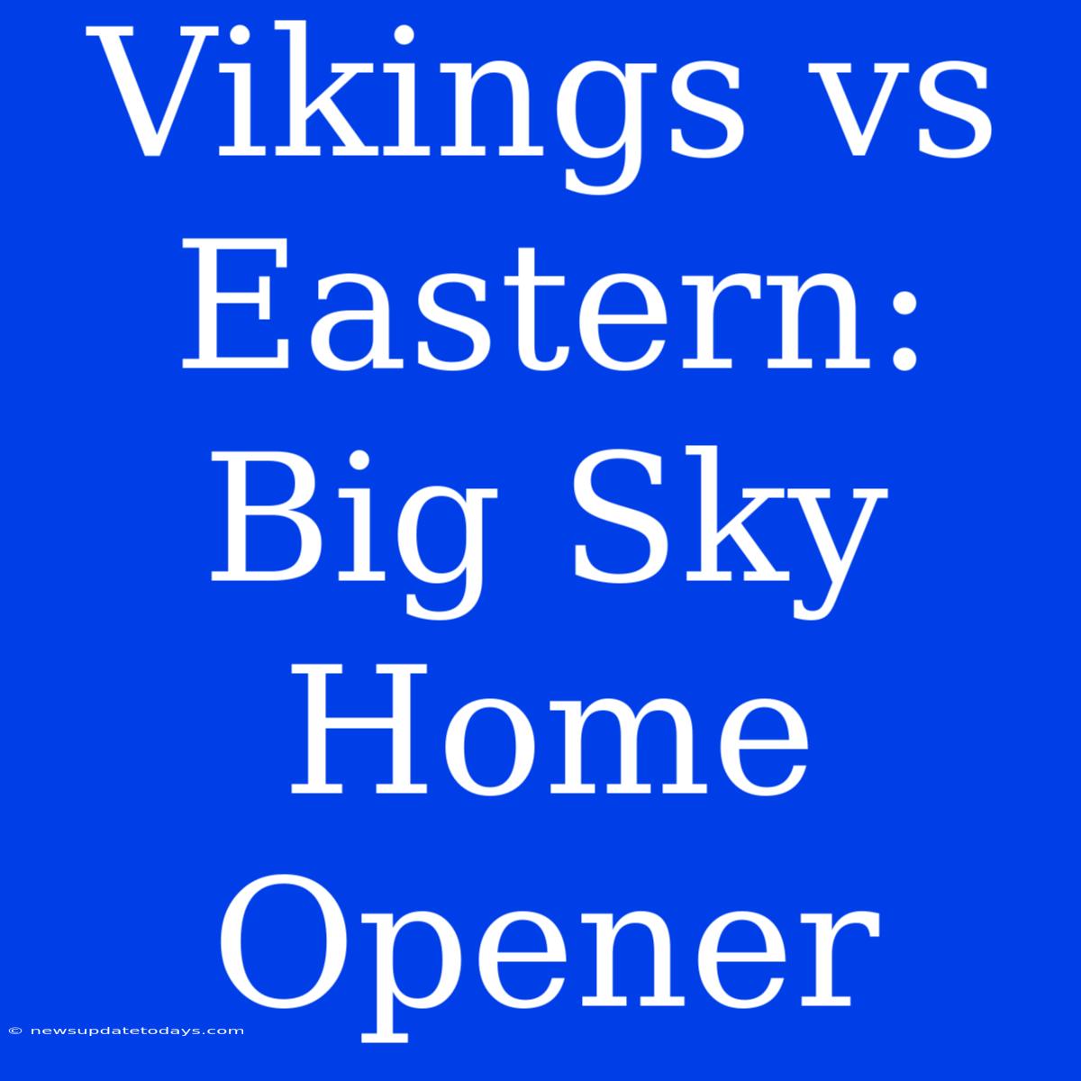 Vikings Vs Eastern: Big Sky Home Opener