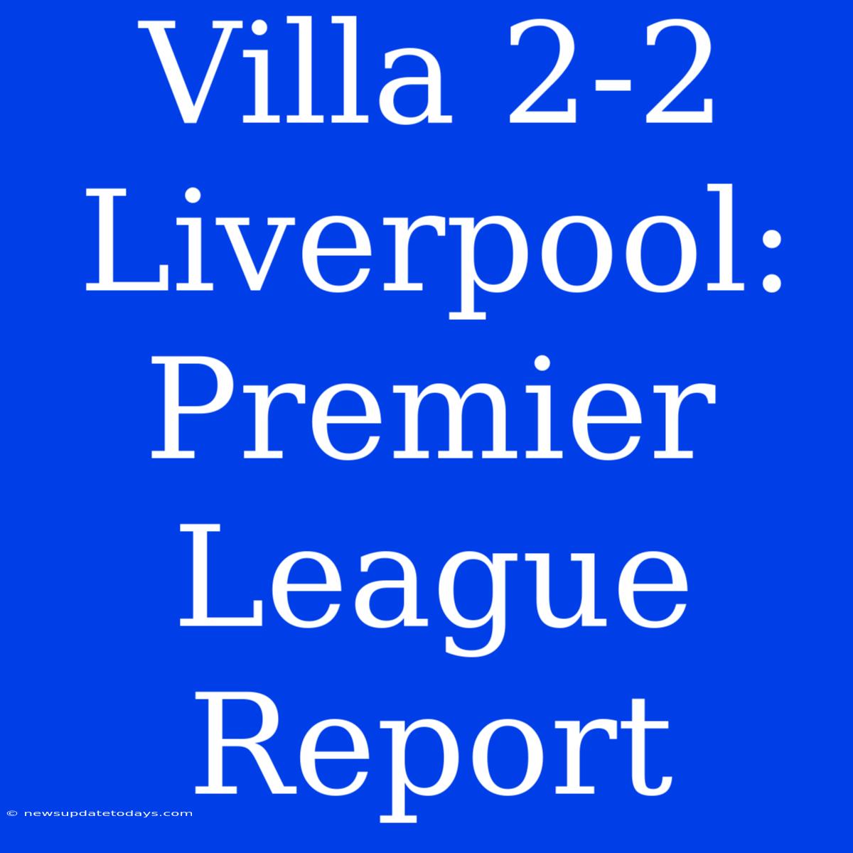 Villa 2-2 Liverpool: Premier League Report