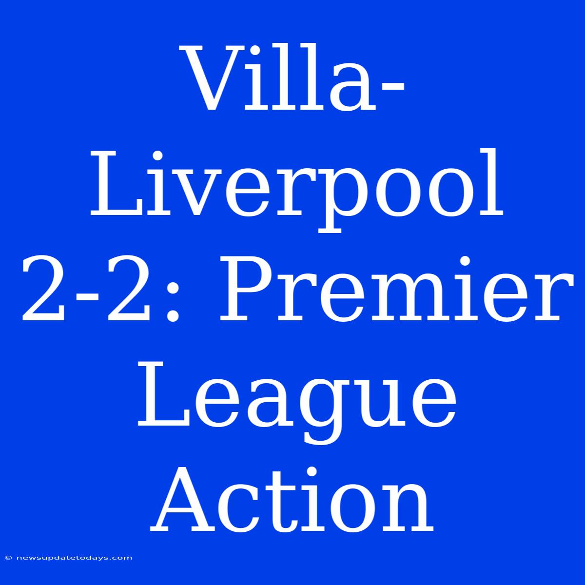 Villa-Liverpool 2-2: Premier League Action