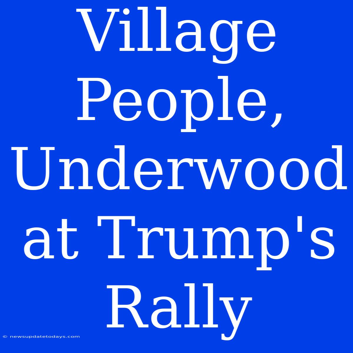 Village People, Underwood At Trump's Rally