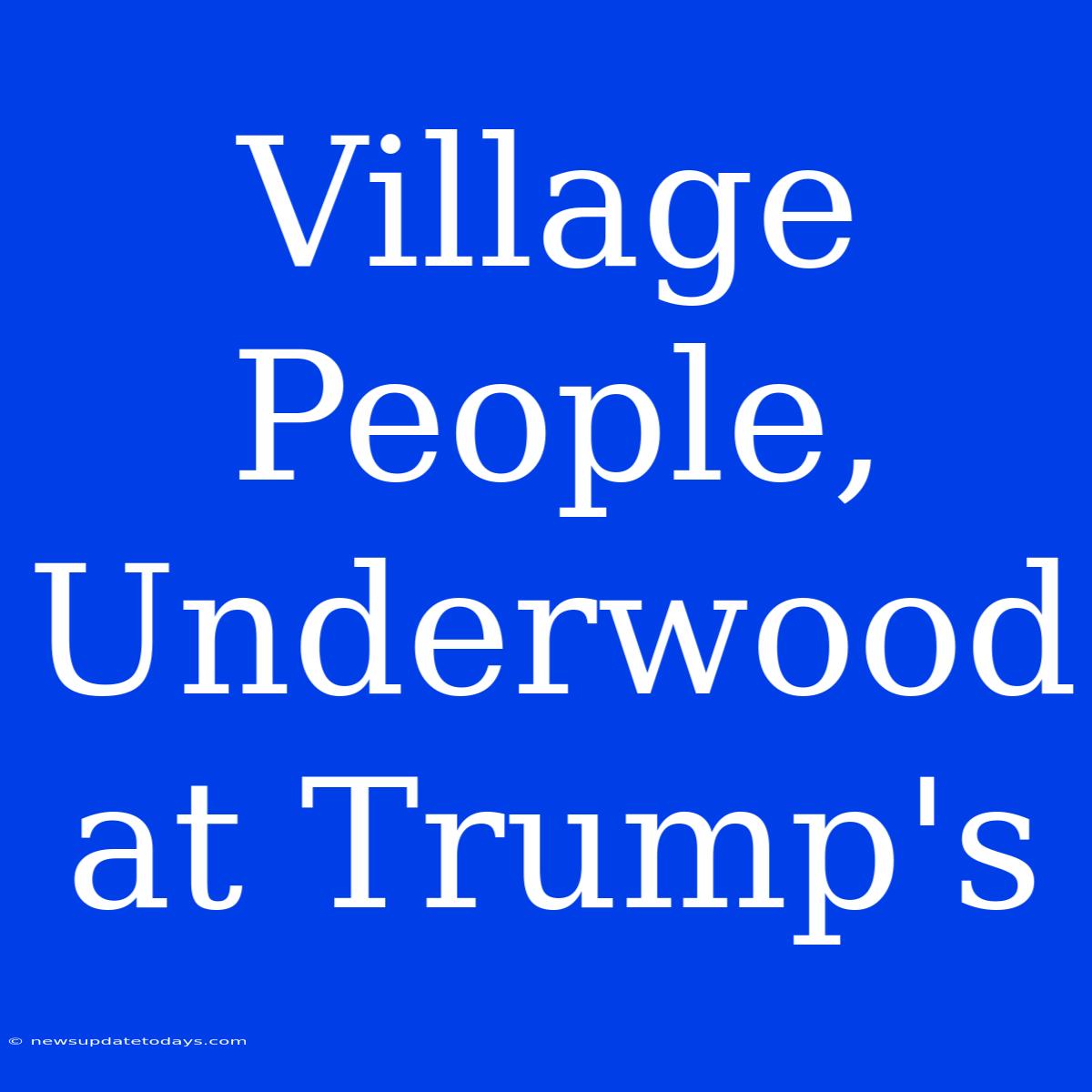 Village People, Underwood At Trump's