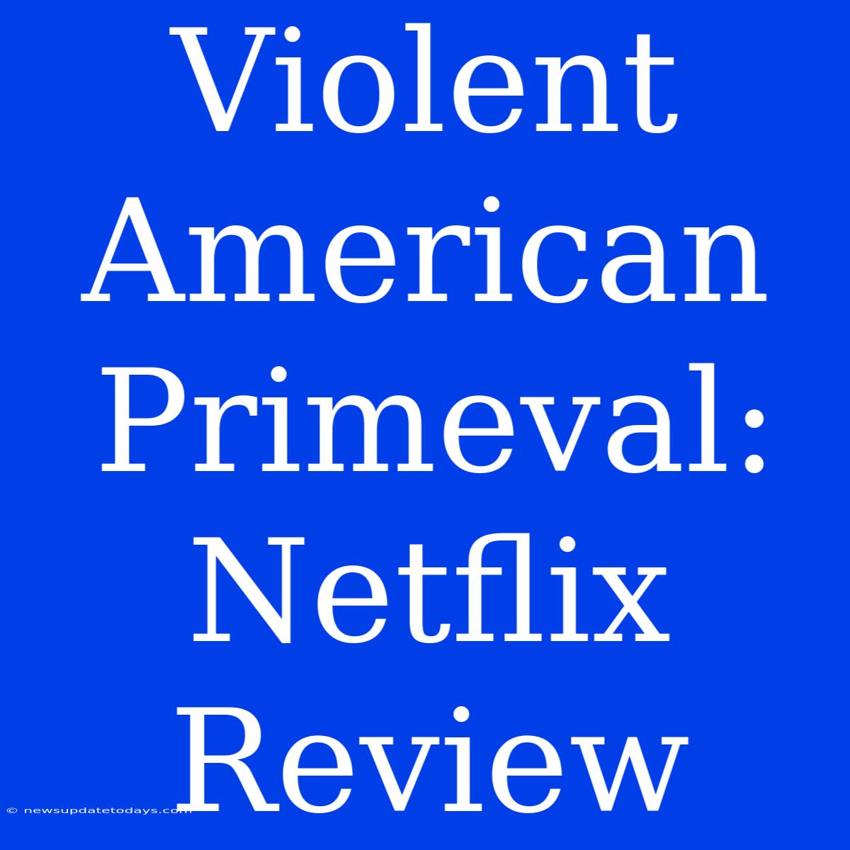 Violent American Primeval: Netflix Review