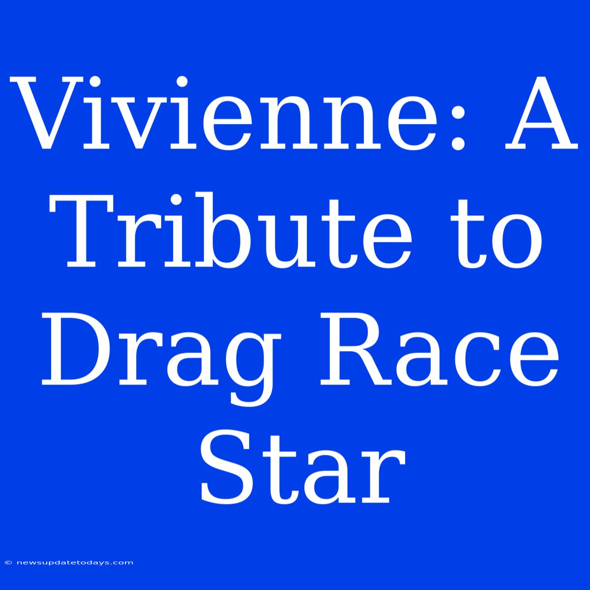 Vivienne: A Tribute To Drag Race Star