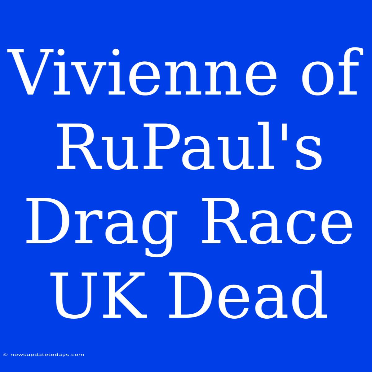 Vivienne Of RuPaul's Drag Race UK Dead